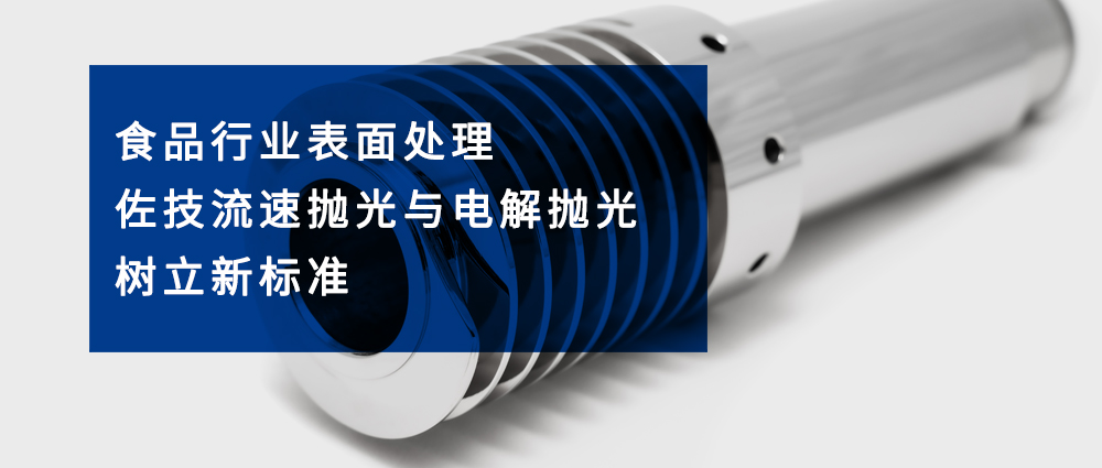 食品行業(yè)表面處理——佐技流速拋光與電解拋光樹(shù)立新標(biāo)準(zhǔn)